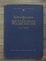 Elena Labusca - Monografii de tehnica, volumul 3. Introducere in metalurgia pulberilor