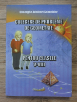 Gheorghe Adalbert Schneider - Culegere de probleme de geometrie, pentru clasele V-VIII