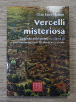 Gian Luca Marino - Vercelli misterioasa. Leggende, fatti strani, curiosita di un territorio ricco di storia e di storie
