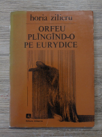 Horia Zilieru - Orfeu plingind-o pe Eurydice
