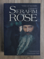 Ieromonahul Damaschin - Viata si lucrarile Parintelui Serafim Rose