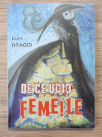 Ioan Dragoi - De ce ucid femeile
