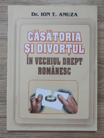 Ion T. Amuza - Casatoria si divortul in vechiul drept romanesc