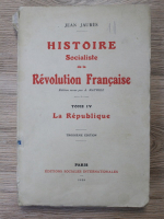 Jean Jaures - Histoire socialiste de la revolution francaise, volumul 4. La Republique (1939)