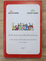 Ludoteca, de la joaca la educatia prin joc. Carte pentru parinti, educatori, invatatori
