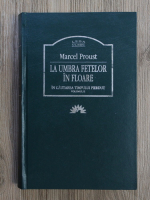 Marcel Proust - In cautarea timpului pierdut, volumul 2. La umbra fetelor in floare