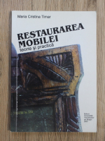 Maria Cristina Timar - Restaurarea mobilei, teorie si practica