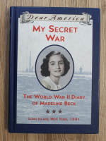 Mary Pope Osborne - My secret war, volumul 3. The World War II diary of Madeline Beck