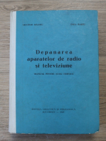 Mucenic Basoiu, Enea Barbu - Depanarea aparatelor de radio si televiziune. Manual pentru scoli tehnice