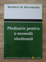 Murray Newton Rothbard - Pledoarie pentru o moneda sanatoasa