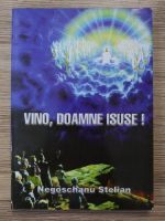 Negoschanu Stelian - Vino, Doamne Isuse! 
