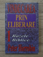 Peter Horrobin - Vindecarea prin eliberare, volumul 1. Bazele biblice
