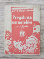 Pregatirea marmeladelor. Cu 11 figuri (1945)