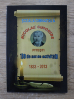 Anticariat: Scoala gimnaziala Nicolae Simonide, Pitesti. 180 de ani de activitate 1833-2013