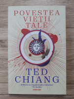 Ted Chiang - Povestea vietii tale