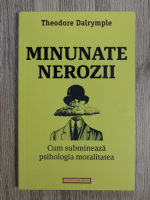 Theodore Dalrymple - Minunate nerozii. Cum submineaza psihologia moralitatea