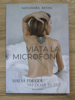 Alexandra Revnic - Viata la microfon. Hai sa fim goi...nu doar in pat!