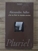 Alexandre Adler - J'ai vu finir le monde ancien