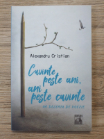 Alexandru Cristian - Cuvinte peste ani, ani peste cuvinte. Un deceniu de poezie