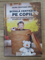 Alina Cristina Cirja - Scoala centrata pe copil. Ghid de bune practici ale schimbului de experienta romano-finlandez