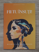 Anastasia Iancu - Fii tu insuti. Bucura-te de o viata implinita