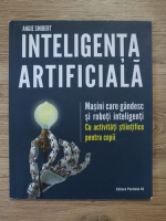 Angie Smibert - Inteligenta artificiala. Masini care gandesc si roboti inteligenti. Cu activitati stiintifice pentru copii