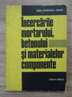 Aurel Stefanescu Goanga - Incercarile mortarului, betonului si materialelor componente