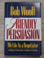 Bob Woolf - Friendly persuasion. My life as a negociator