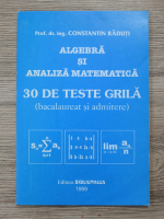 Constantin Raduti - Algebra si analiza matematica. 30 de teste grila