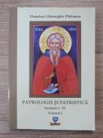 Damian Gheorghe Patrascu - Patrologie si patristica, secolele I-IV (volumul 1)
