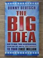Donny Deutsch, Catherine Whitney - The big idea. How to make your entrepreneurial dreams come true, from AHA moment