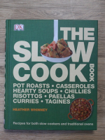 Heather Whinney - The slow cookbook. Pot roasts, casseroles hearty soups, chillies risottos, paellas curries, tagines