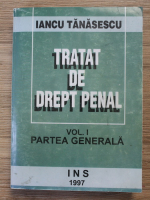 Iancu Tanasescu - Tratat de drept penal, volumul 1. Partea generala