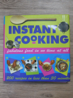 Anticariat: Jenni Fleetwood - Instant cooking fabulous food in no time at all. 200 recipes in less than 30 minutes