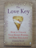 Joanna Scott - The love key. How to unlock your secret powers and find true love