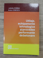 Julietta Domsa - Utilaje, echipamente tehnologice si procedee performante de betonare