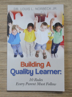 Louis Norbeck Jr. - Building a quality learner. 10 rules every parent must follow