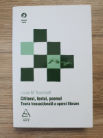 Louise M Rosenblatt - Cititorul, textul, poemul. Teoria tranzactionala a operei literare