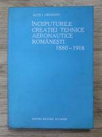 Matei I. Oroveanu - Inceputurile creatiei tehnice aeronautice romanesti 1880-1918