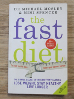Michael Mosley, Mimi Spencer - The fast diet. The simple secret of intermittent fasting: lose weight, stay healthy, live longer