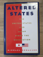 Michael Schaller - Altered states. The United States and Japan since the occupation