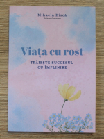 Mihaela Disca - Viata cu rost. Traieste succesul cu implinire