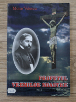 Moise Velescu - Profetul vremurilor noastre (volumul 2)