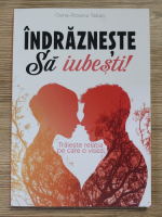 Oana Roxana Taban - Indrazneste sa iubesti. Traieste relatia pe care o visezi