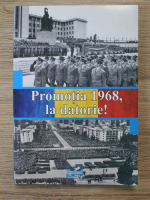 Promotia 1968, la datorie! 