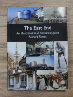 Richard Tames - The East end. An illustrated A-Z historical guide 