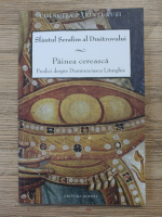 Serafim al Dimitrovului - Painea cereasca. Predici despre Dumnezeiasca Liturghie