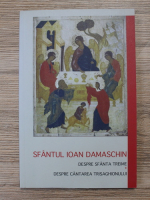 Sfantul Ioan Damaschin. Despre Sfanta Treime. Despre cantarea Trisaghionului