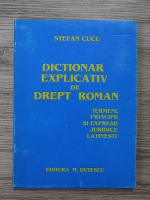 Stefan Cucu - Dictionar explicativ de drept roman. Termeni principii si expresii juridice latinesti