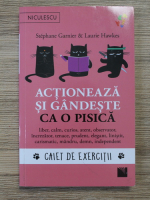 Stephane Garnier, Laurie Hawkes - Actioneaza si gandeste ca o pisica. Caiet de exercitii